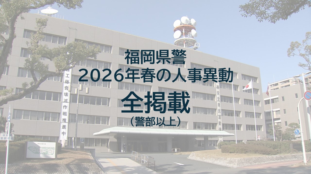 【全掲載】福岡県警の春の人事異動　警部（相当職）以上590人　一部を除き3月3日発令