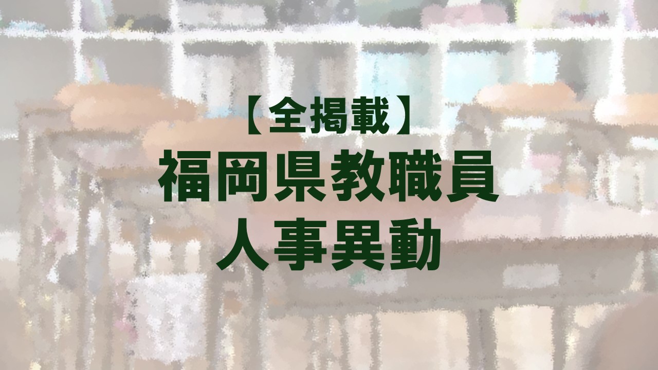 【全掲載】福岡県教職員の人事異動(5)あの先生はどの学校に?(筑豊教育事務所/小・中・義務教育学校)