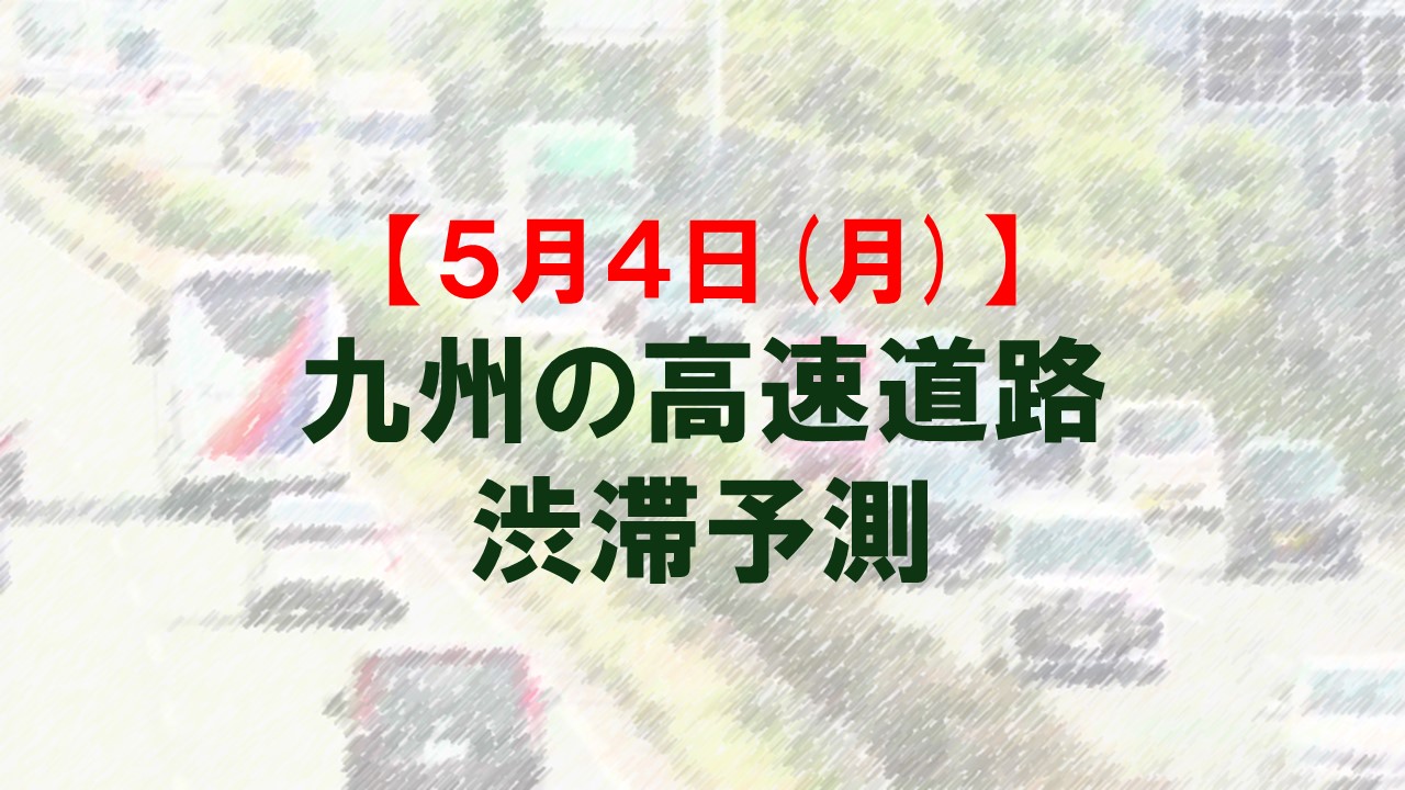 【5月4日(月)】九州道上りの広川IC付近で最大20キロ予想　九州内の高速道路　渋滞予測　NEXCO西日本