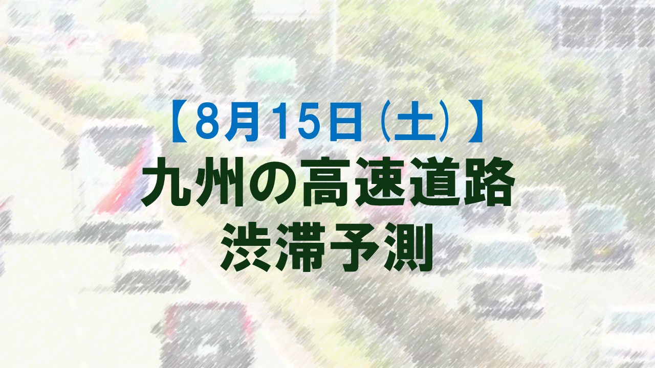 【8月15日(土)】九州道の広川IC付近で最大20キロ予想 九州内の高速道路 渋滞予測 NEXCO西日本