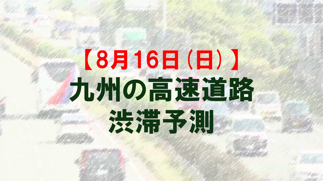【8月16日(日)】九州道の八代IC付近で最大20キロ 九州内の高速道路 渋滞予測 NEXCO西日本